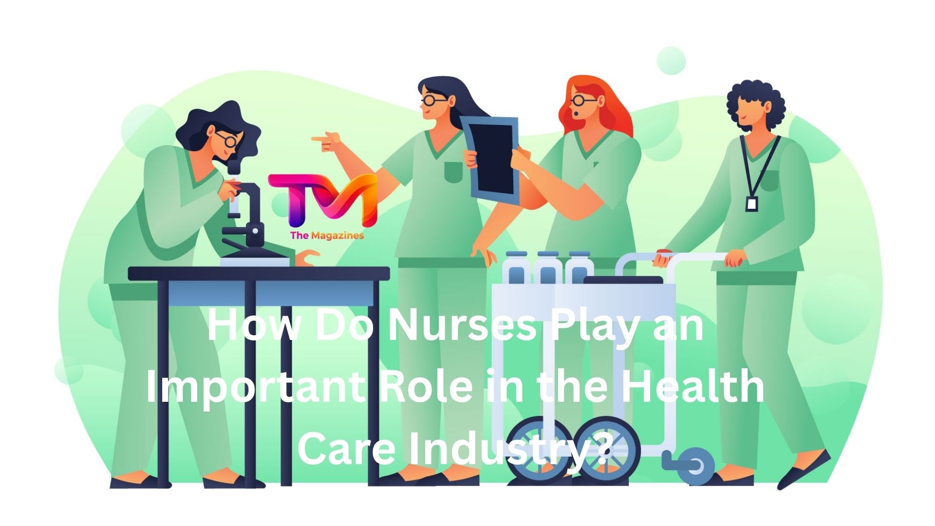 How Do Nurses Play an Important Role in the Health Care Industry?